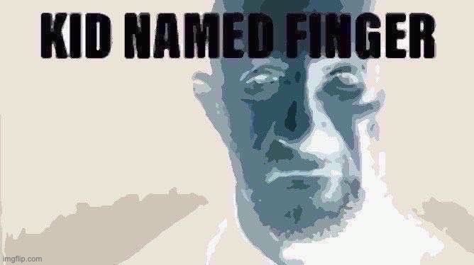 Kid named finger | image tagged in kid named finger | made w/ Imgflip meme maker