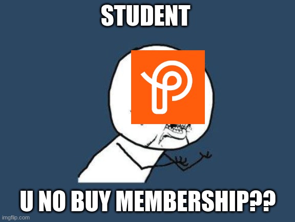 Do you hate when this happens?? ( This is why I don't like playing this game) | STUDENT; U NO BUY MEMBERSHIP?? | image tagged in why you no | made w/ Imgflip meme maker