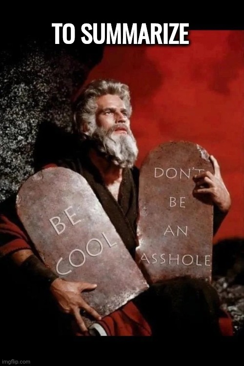 That didn't take too long | TO SUMMARIZE | image tagged in ten commandments,well yes but actually no,bible,in short | made w/ Imgflip meme maker