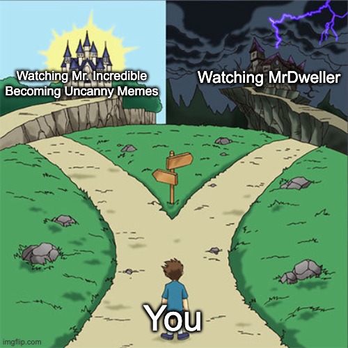 What do you choose? | Watching MrDweller; Watching Mr. Incredible Becoming Uncanny Memes; You | image tagged in two paths,mrdweller,mr incredible becoming uncanny,memes,youtube,funny | made w/ Imgflip meme maker