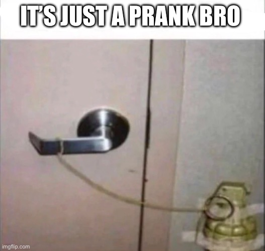 Lol pranks these days. | IT’S JUST A PRANK BRO | image tagged in memes,funny,dark humor | made w/ Imgflip meme maker