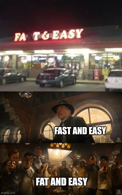Fat and easy | FAST AND EASY; FAT AND EASY | image tagged in indiana jones vs people with guns,fat | made w/ Imgflip meme maker