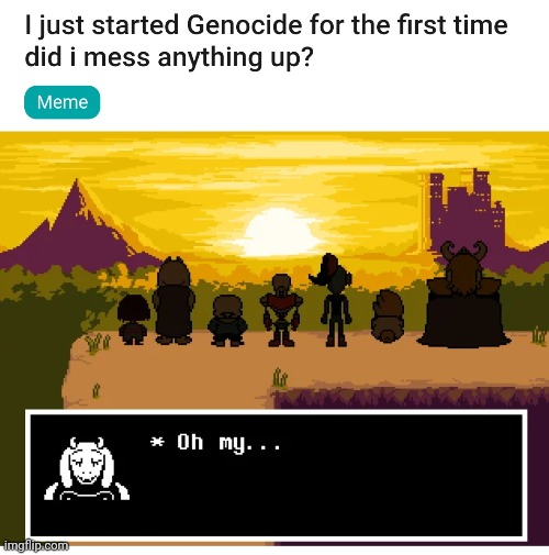 nah bro i think you're going fine | image tagged in genocide,undertale | made w/ Imgflip meme maker