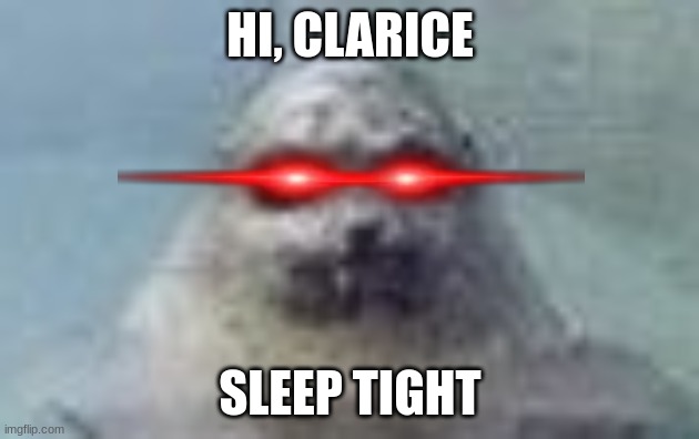 HI, CLARICE SLEEP TIGHT | made w/ Imgflip meme maker
