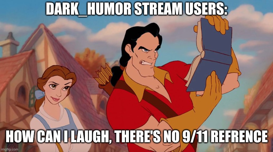I never found it funny, but now it's just on overdrive. wtf | DARK_HUMOR STREAM USERS:; HOW CAN I LAUGH, THERE'S NO 9/11 REFRENCE | image tagged in how can you read this | made w/ Imgflip meme maker