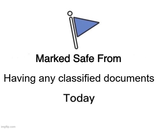 Marked Safe From Meme | Having any classified documents | image tagged in memes,marked safe from | made w/ Imgflip meme maker