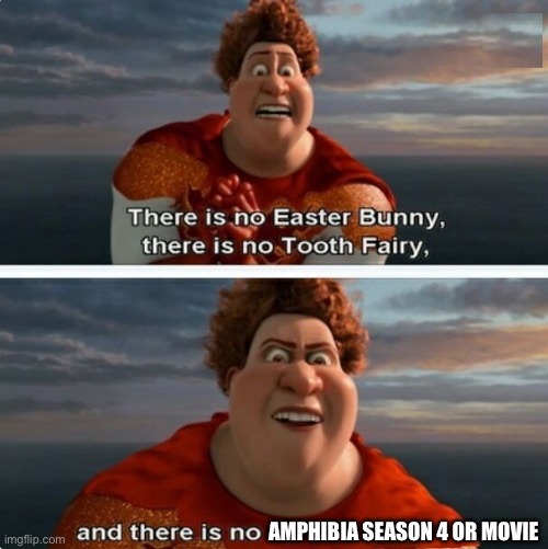 Tighten speaks the truth, sadly | AMPHIBIA SEASON 4 OR MOVIE | image tagged in tighten megamind there is no easter bunny,amphibia,dreamworks,megamind,unrealistic expectations | made w/ Imgflip meme maker