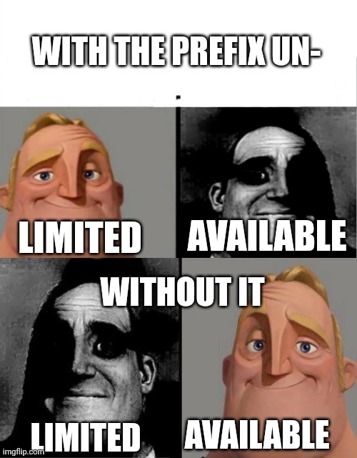 Unlimited! Unavailable. Limited. Available! | WITH THE PREFIX UN-; AVAILABLE; LIMITED; WITHOUT IT; AVAILABLE; LIMITED | image tagged in teacher's copy,uncanny mr incredible reversed | made w/ Imgflip meme maker