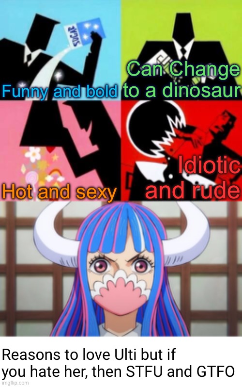 View if you like or love Ulti, ignore if you hate her… | Funny and bold; Can Change to a dinosaur; Hot and sexy; Idiotic and rude; Reasons to love Ulti but if you hate her, then STFU and GTFO | image tagged in the powerpuff girls recipe,wano,one piece,ulti,reasons why,memes | made w/ Imgflip meme maker