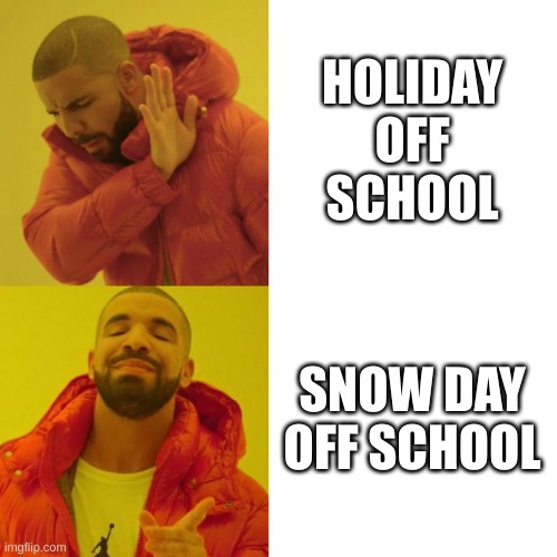 snow days be better fr | HOLIDAY OFF SCHOOL; SNOW DAY OFF SCHOOL | image tagged in drake blank,memes,fun,upvote,upvotes | made w/ Imgflip meme maker