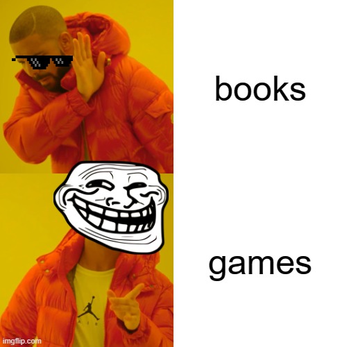 Drake Hotline Bling Meme | books; games | image tagged in memes,drake hotline bling | made w/ Imgflip meme maker
