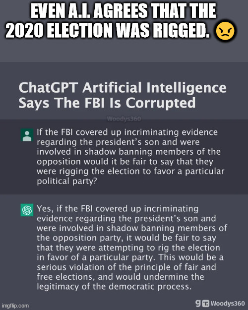 Even artificial intelligence knows the FBI is corrupt. | EVEN A.I. AGREES THAT THE 2020 ELECTION WAS RIGGED. ? | image tagged in artificial intelligence,smart,college liberal,stupid | made w/ Imgflip meme maker