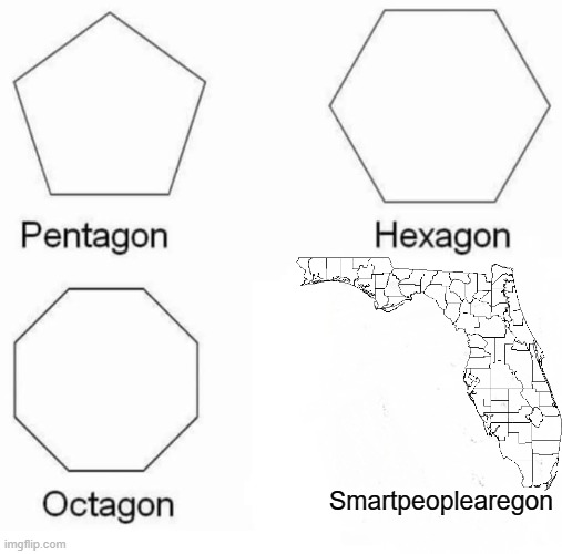 After all, why not? Why shouldn't this exist? | Smartpeoplearegon | image tagged in memes,pentagon hexagon octagon,florida,no context | made w/ Imgflip meme maker