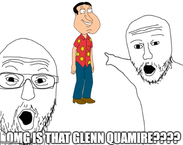 Soyjak Pointing | OMG IS THAT GLENN QUAMIRE???? | image tagged in soyjak pointing | made w/ Imgflip meme maker