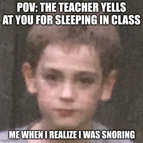 relatable. | POV: THE TEACHER YELLS AT YOU FOR SLEEPING IN CLASS; ME WHEN I REALIZE I WAS SNORING | image tagged in stephen gleason | made w/ Imgflip meme maker