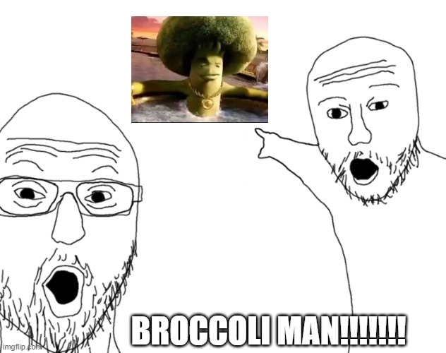 Soyjak Pointing | BROCCOLI MAN!!!!!!! | image tagged in soyjak pointing | made w/ Imgflip meme maker