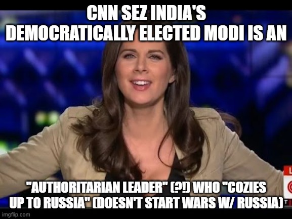 cnn | CNN SEZ INDIA'S DEMOCRATICALLY ELECTED MODI IS AN; "AUTHORITARIAN LEADER" (?!) WHO "COZIES UP TO RUSSIA" (DOESN'T START WARS W/ RUSSIA) | image tagged in cnn erin burnett | made w/ Imgflip meme maker