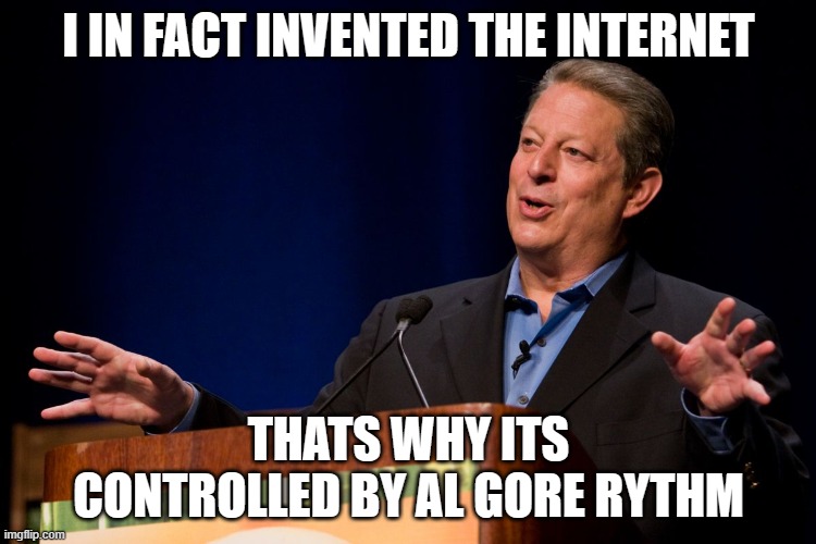 internet inventor | I IN FACT INVENTED THE INTERNET; THATS WHY ITS CONTROLLED BY AL GORE RYTHM | image tagged in al gore | made w/ Imgflip meme maker