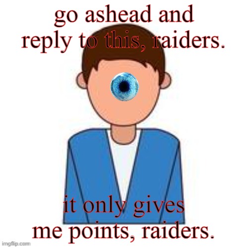 [undefined] 3 | go ashead and reply to this, raiders. it only gives me points, raiders. | image tagged in undefined 3 | made w/ Imgflip meme maker