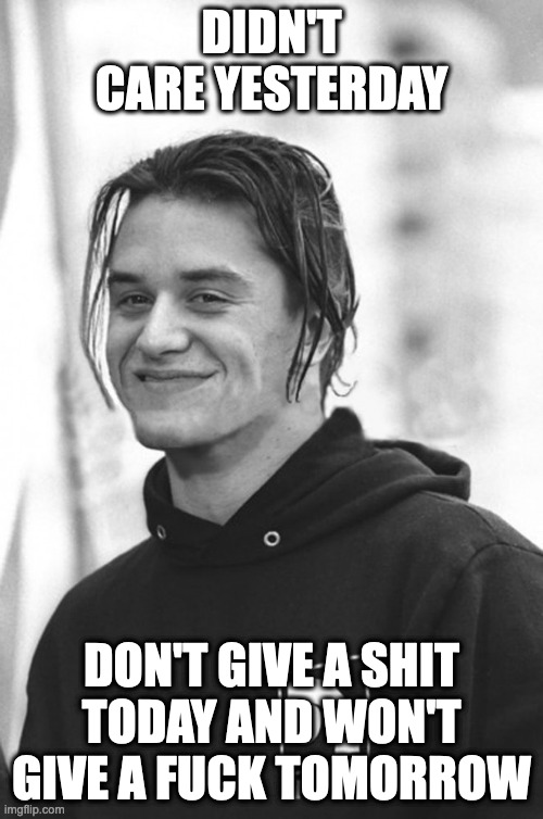 Mike Patton dgaf | DIDN'T CARE YESTERDAY; DON'T GIVE A SHIT TODAY AND WON'T GIVE A FUCK TOMORROW | image tagged in funny memes,blank white template,that would be great,funny | made w/ Imgflip meme maker