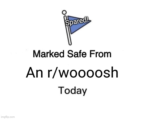 Marked Safe From Meme | An r/woooosh Spared! | image tagged in memes,marked safe from | made w/ Imgflip meme maker