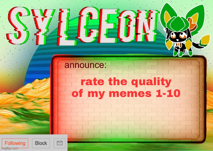 sylcs inverted awesome vapor glitch temp | rate the quality of my memes 1-10 | image tagged in sylcs inverted awesome vapor glitch temp | made w/ Imgflip meme maker