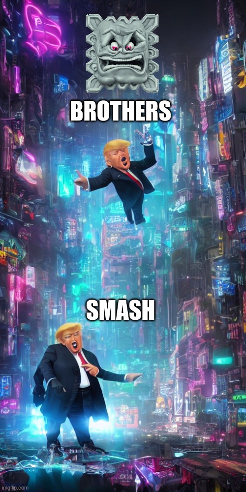 smashbros | BROTHERS; SMASH | image tagged in twomptrump | made w/ Imgflip meme maker