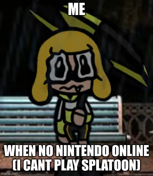 Sad agent 4 | ME; WHEN NO NINTENDO ONLINE (I CANT PLAY SPLATOON) | image tagged in sad agent 4 | made w/ Imgflip meme maker