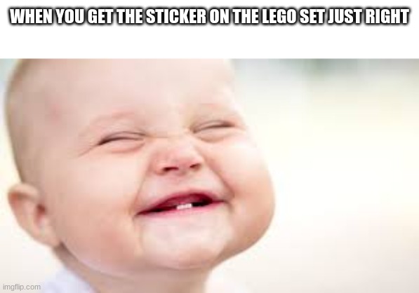 Lego sticker | WHEN YOU GET THE STICKER ON THE LEGO SET JUST RIGHT | image tagged in lego,baby,happy,sticker | made w/ Imgflip meme maker