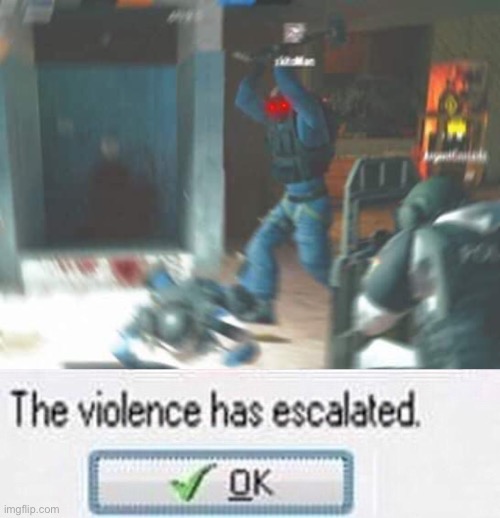 image tagged in sledge go sicko mode,the violence has esculated | made w/ Imgflip meme maker