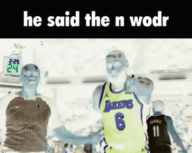 He said the n wodr | image tagged in he said the n wodr | made w/ Imgflip meme maker