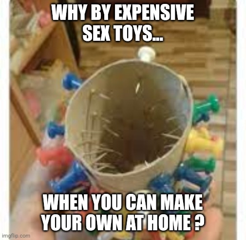 Fleshlight time... | WHY BY EXPENSIVE SEX TOYS... WHEN YOU CAN MAKE YOUR OWN AT HOME ? | image tagged in jeffrey | made w/ Imgflip meme maker
