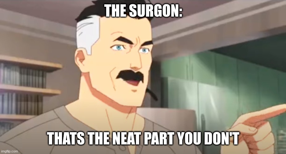 thats the neat part | THE SURGON: THATS THE NEAT PART YOU DON'T | image tagged in thats the neat part | made w/ Imgflip meme maker