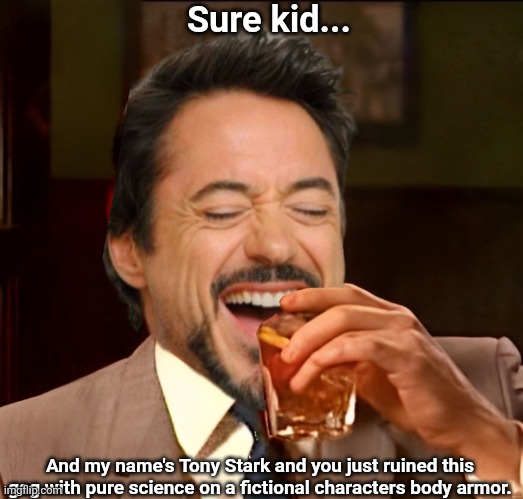 Sure kid... And my name's Tony Stark and you just ruined this gag with pure science on a fictional characters body armor. | made w/ Imgflip meme maker
