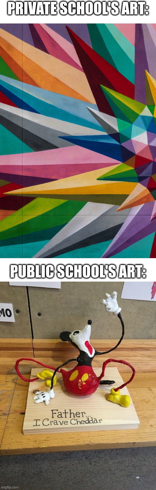 Too true | PRIVATE SCHOOL'S ART:; PUBLIC SCHOOL'S ART: | image tagged in father i crave cheddar | made w/ Imgflip meme maker