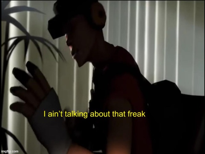i aint talking about that freak | image tagged in i aint talking about that freak | made w/ Imgflip meme maker