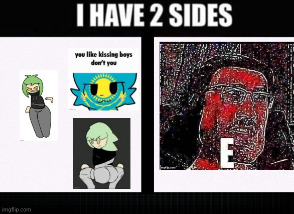 I have two sides | image tagged in i have two sides | made w/ Imgflip meme maker