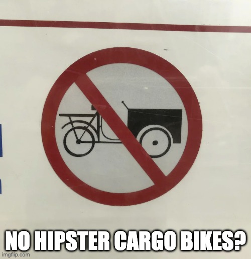 No hipster cargo bikes? | NO HIPSTER CARGO BIKES? | image tagged in funny signs,signs,memes,funny,sign,stupid signs | made w/ Imgflip meme maker