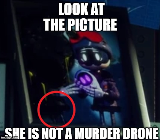 LOOK AT THE PICTURE SHE IS NOT A MURDER DRONE | made w/ Imgflip meme maker