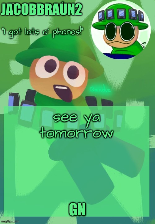 good night | JACOBBRAUN2; see ya tomorrow; GN | image tagged in bandu's ebik announcement temp by bandu,memes,dave and bambi | made w/ Imgflip meme maker