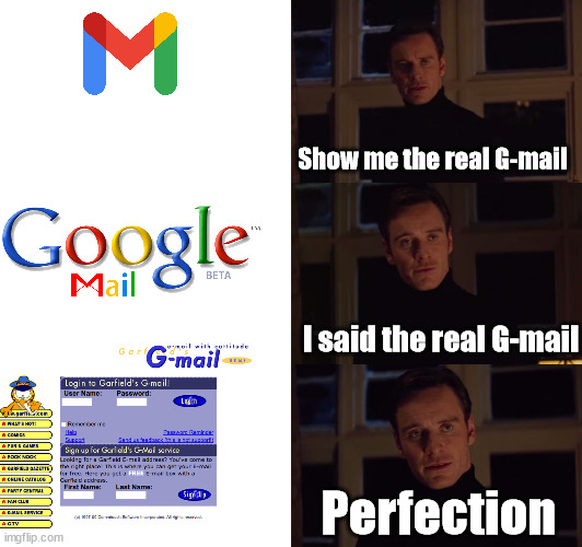 perfection | Show me the real G-mail; I said the real G-mail; Perfection | image tagged in perfection,memes | made w/ Imgflip meme maker