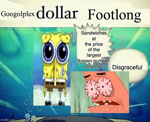 5 dollar foot long | Googolplex; Footlong; Sandwiches at the price of the largest known number possible? Disgraceful | image tagged in 5 dollar foot long,memes,meme,funny,spunch bop | made w/ Imgflip meme maker