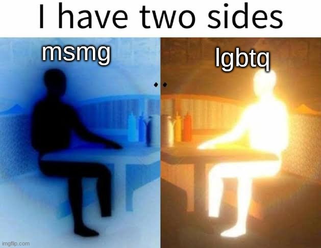 oopsie daisy | msmg; lgbtq | image tagged in i have two sides | made w/ Imgflip meme maker