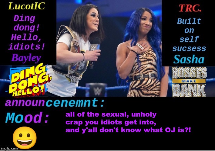 how??? | all of the sexual, unholy crap you idiots get into, and y'all don't know what OJ is?! 😀 | image tagged in lucotic and trc boss 'n' hug connection duo announcement temp | made w/ Imgflip meme maker