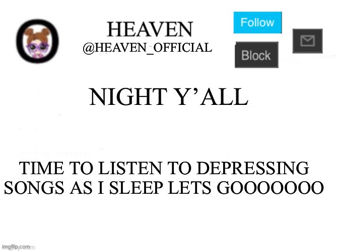 *Unalives* | NIGHT Y’ALL; TIME TO LISTEN TO DEPRESSING SONGS AS I SLEEP LETS GOOOOOOO | image tagged in heaven s template | made w/ Imgflip meme maker