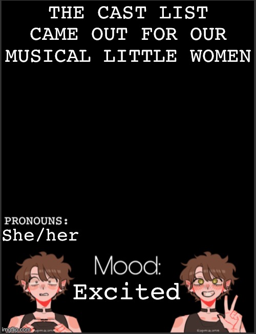 Ehheeheh | THE CAST LIST CAME OUT FOR OUR MUSICAL LITTLE WOMEN; She/her; Excited | image tagged in newwerwk | made w/ Imgflip meme maker