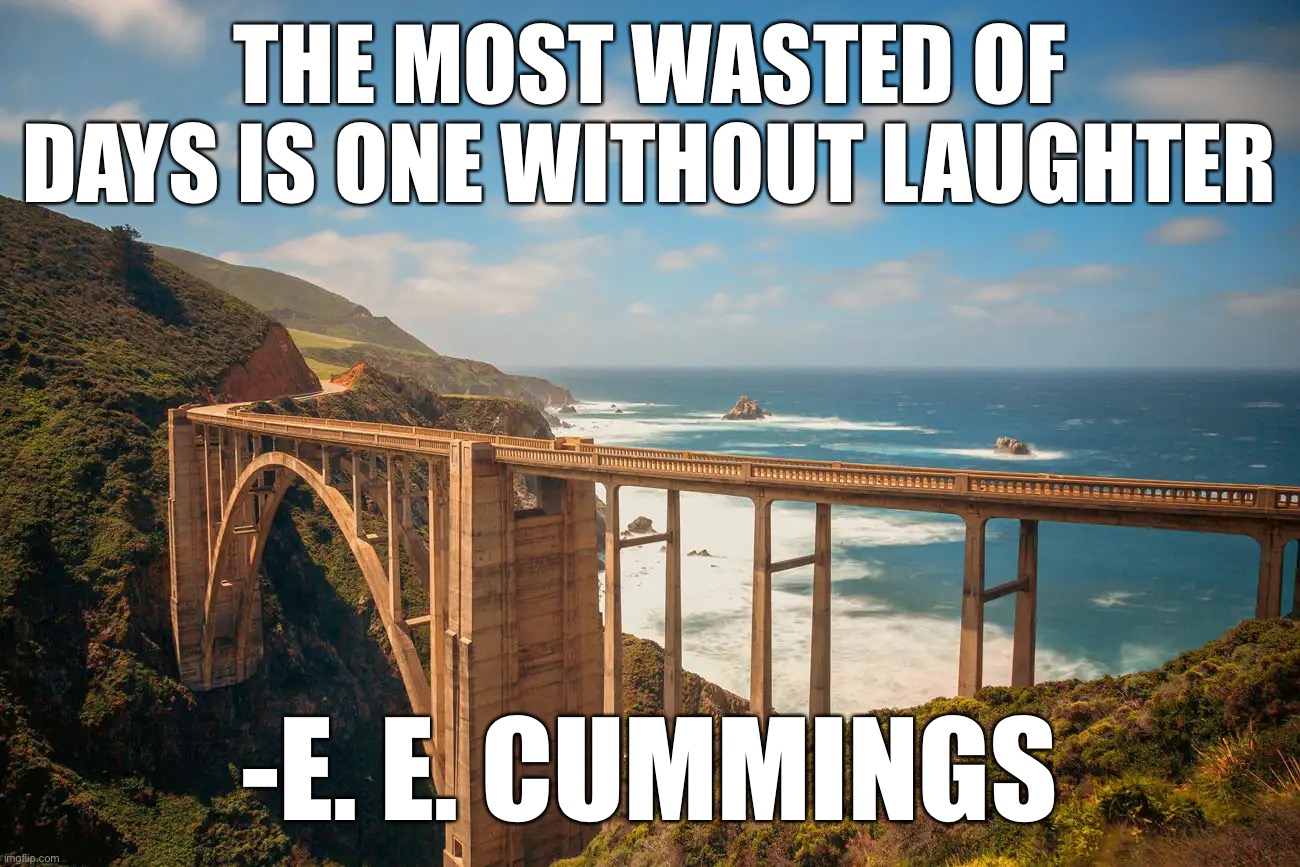  THE MOST WASTED OF DAYS IS ONE WITHOUT LAUGHTER; -E. E. CUMMINGS | image tagged in memes,motivational | made w/ Imgflip meme maker
