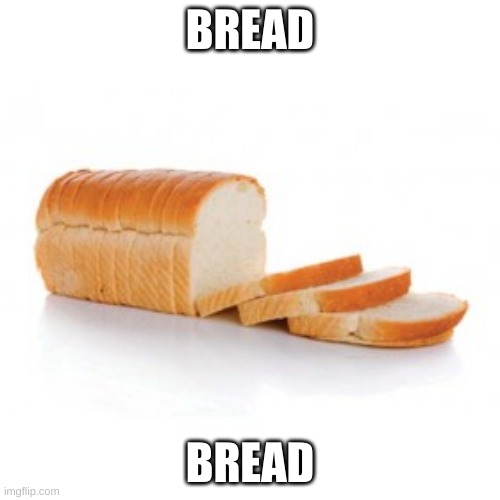 I don't care about upvotes just shut up | BREAD; BREAD | image tagged in sliced bread | made w/ Imgflip meme maker