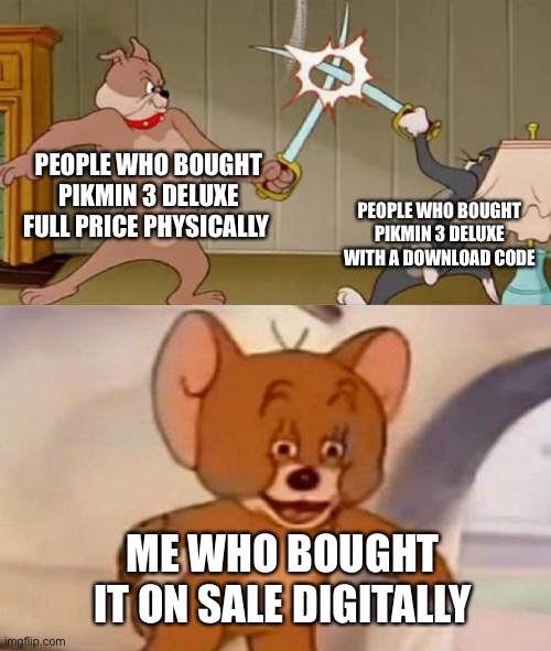 It was 30% off (Sale ended by the way) | PEOPLE WHO BOUGHT PIKMIN 3 DELUXE FULL PRICE PHYSICALLY; PEOPLE WHO BOUGHT PIKMIN 3 DELUXE WITH A DOWNLOAD CODE; ME WHO BOUGHT IT ON SALE DIGITALLY | image tagged in tom and jerry swordfight | made w/ Imgflip meme maker