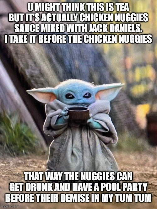 Baby yoda gulping chicken nuggy sauce in tea cup | image tagged in baby yoda,chicken nuggets,jack daniels | made w/ Imgflip meme maker